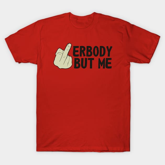 Erybody But Me T-Shirt by AjiartD